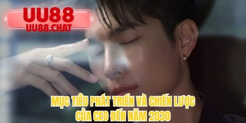 Mục tiêu phát triển và chiến lược của CEO đến năm 2030 
